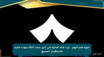 تنويه هام اليوم.. تردد قناة ثمانية على نايل سات 2025 بجودة عالية للاستقبال السريع